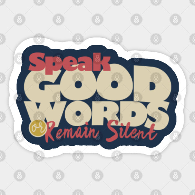 speak good words  remain silent typography sticker teepublic